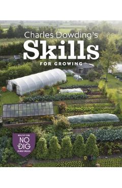 Charles Dowding's Skills for Growing: Sowing, Spacing, Planting, Picking, Watering and More - Charles Dowding