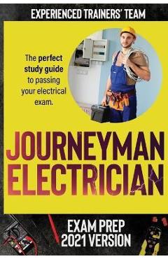 Journeyman Electrician Exam Prep 2021 Version: The perfect study guide to passing your electrical exam. Test simulation included at the end with answe - Experienced Trainers\' Team