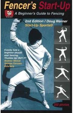Fencer\'s Start-Up: A Beginner\'s Guide to Fencing - Doug Werner