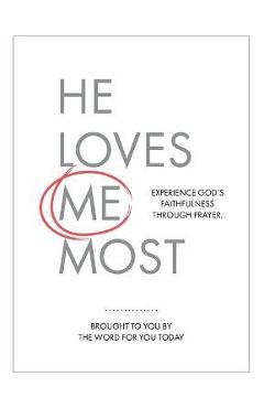 He Loves Me Most: Experience God\'s Faithfulness Through Prayer - The Word For You Today