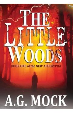The Little Woods: Book One of the New Apocrypha - A. G. Mock