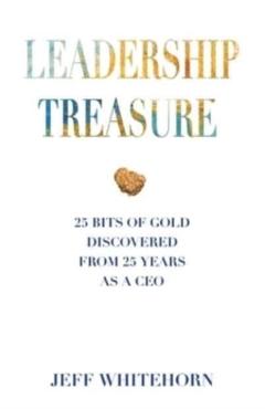 Leadership Treasure: 25 Bits of Gold Discovered From 25 Years as a CEO - Jeff Whitehorn