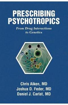 Prescribing Psychotropics: From Drug Metabolism to Genetics: From Drug Interactions to Genetics - Chris Aiken