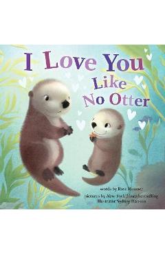 I Love You Like No Otter - Rose Rossner