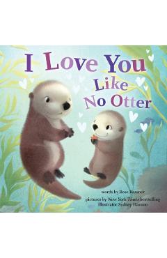 I Love You Like No Otter - Rose Rossner