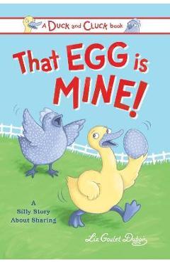 That Egg Is Mine!: A Silly Story about Sharing - Liz Goulet Dubois