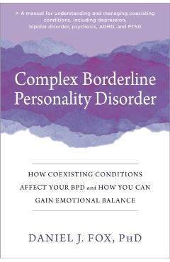 Complex Borderline Personality Disorder: How Coexisting Conditions Affect Your Bpd and How You Can Gain Emotional Balance - Daniel J. Fox