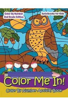 Color Me In! Color By Number Activity Book - Color By Number 2Nd Grade Edition - Activibooks For Kids