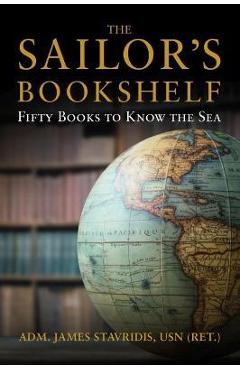 The Sailor\'s Bookshelf: Fifty Books to Know the Sea - James Stavridis