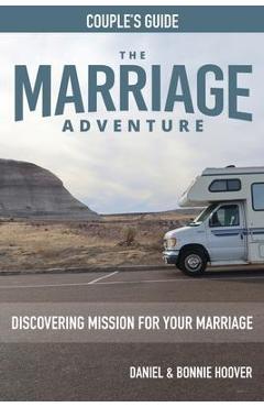 THE MARRIAGE ADVENTURE Couple\'s Guide: Discovering Mission for Your Marriage - Daniel Hoover