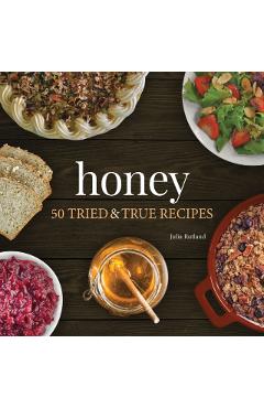 Honey: 50 Tried & True Recipes - Julia Rutland