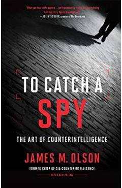 To Catch a Spy: The Art of Counterintelligence - James M. Olson
