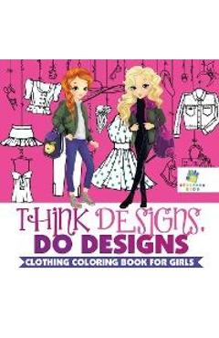 Think Designs, Do Designs - Clothing Coloring Book for Girls - Educando Kids