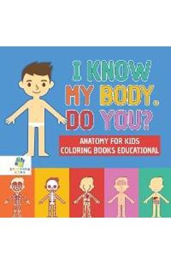 I Know My Body. Do You? Anatomy for Kids Coloring Books Educational - Educando Kids