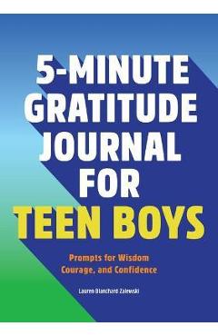5-Minute Gratitude Journal for Teen Boys: Prompts for Wisdom, Courage, and Confidence - Lauren Blanchard Zalewski