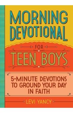 Morning Devotional for Teen Boys: 5-Minute Devotions to Ground Your Day in Faith - Levi Yancy