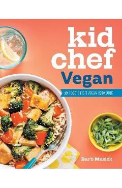 Kid Chef Vegan: The Foodie Kid\'s Vegan Cookbook - Barb Musick