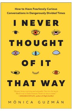 I Never Thought of It That Way: How to Have Fearlessly Curious Conversations in Dangerously Divided Times - M�nica Guzm�n