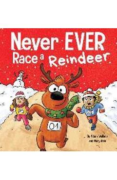 Never EVER Race a Reindeer: A Funny Rhyming, Read Aloud Picture Book - Adam Wallace