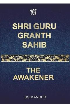 Shri Guru Granth Sahib: The Awakener - Bs Mander
