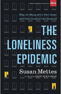 The Loneliness Epidemic: Why So Many of Us Feel Alone--And How Leaders Can Respond - Susan Mettes