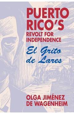 Puerto Rico\'s Revolt for Independence: El Grito de Lares - Olga Jim�nez Wgenheim