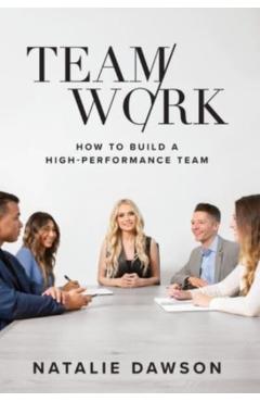 TeamWork: How to Build a High-Performance Team - Natalie Dawson