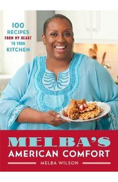 Melba\'s American Comfort: 100 Recipes from My Heart to Your Kitchen - Melba Wilson