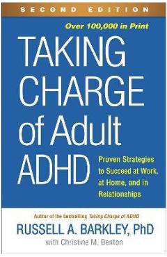 Taking Charge of Adult Adhd, Second Edition: Proven Strategies to Succeed at Work, at Home, and in Relationships - Russell A. Barkley