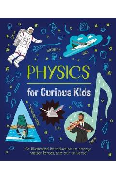 Physics for Curious Kids: An Illustrated Introduction to Energy, Matter, Forces, and Our Universe! - Laura Baker