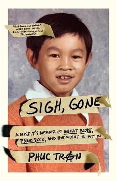 Sigh, Gone: A Misfit\'s Memoir of Great Books, Punk Rock, and the Fight to Fit in - Phuc Tran