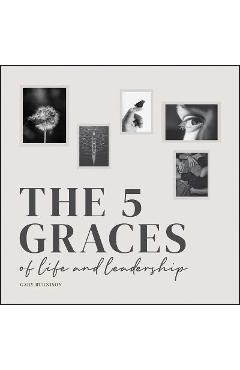 The Five Graces of Life and Leadership - Gary Burnison