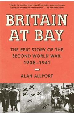 Britain at Bay: The Epic Story of the Second World War, 1938-1941 - Alan Allport