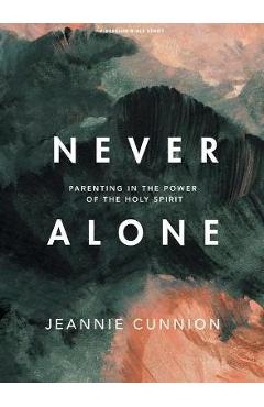 Never Alone - Bible Study Book: Parenting in the Power of the Holy Spirit - Jeannie Cunnion