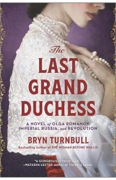 The Last Grand Duchess: A Novel of Olga Romanov, Imperial Russia, and Revolution - Bryn Turnbull