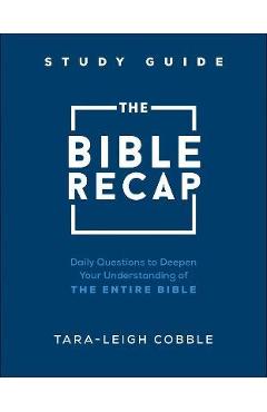 The Bible Recap Study Guide: Daily Questions to Deepen Your Understanding of the Entire Bible - Tara-leigh Cobble