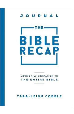 The Bible Recap Journal: Your Daily Companion to the Entire Bible - Tara-leigh Cobble