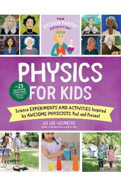 The Kitchen Pantry Scientist Physics for Kids, 3: Science Experiments and Activities Inspired by Awesome Physicists, Past and Present; With 25 Illustr - Liz Lee Heinecke