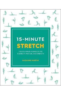 15-Minute Stretch: Four 15-Minute Workouts for Flexibility, Posture, and Strength - Suzanne Martin