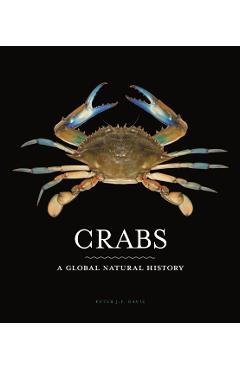 Crabs: A Global Natural History - Peter J. F. Davie