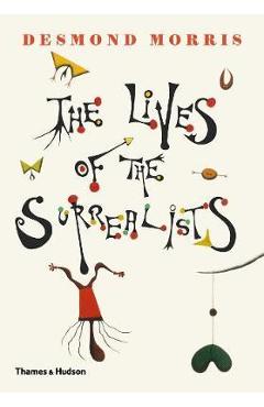 The Lives of the Surrealists - Desmond Morris