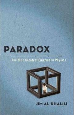Paradox: The Nine Greatest Enigmas in Physics - Jim Al-khalili