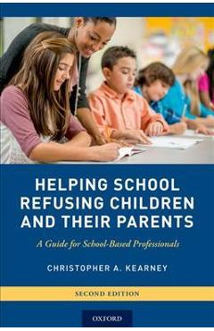 Helping school refusing children and their parents: a guide for school-based professionals - christopher a. kearney