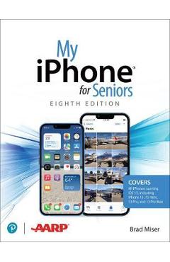 My iPhone for Seniors (Covers All iPhone Running IOS 15, Including the New Series 13 Family) - Brad Miser