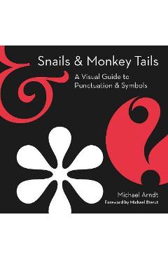 Snails & Monkey Tails: A Visual Guide to Punctuation & Symbols - Michael Arndt