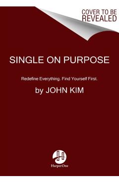 Single on Purpose: Redefine Everything. Find Yourself First. - John Kim