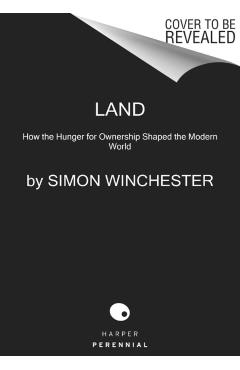 Land: How the Hunger for Ownership Shaped the Modern World - Simon Winchester