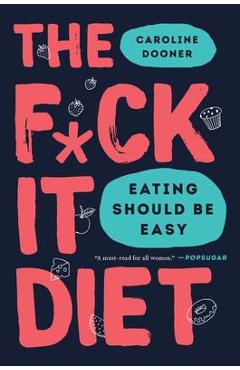 The F*ck It Diet: Eating Should Be Easy - Caroline Dooner