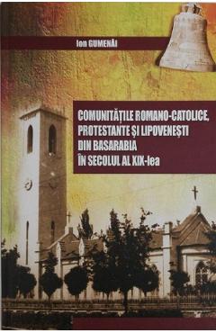 Comunitatile romano-catolice, protestante si lipovenesti din Basarabia in secolul al XIX-lea - Ion Gumenai