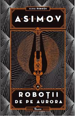 Robotii Vol.4: Robotii de pe Aurora – Isaac Asimov Asimov imagine 2022